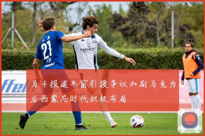 马卡报道冬窗引援争议加剧马竞为后西蒙尼时代积极布局
