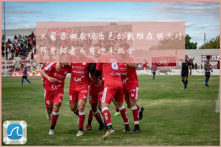 火箭召回表现出色的戴维森明天对阵开拓者或将迎来机会